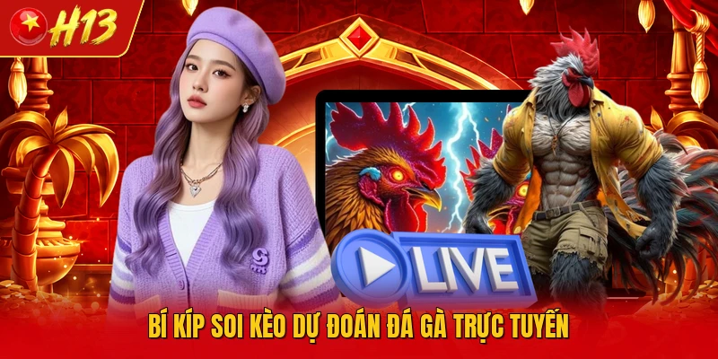Bí kíp soi kèo dự đoán đá gà trực tuyến