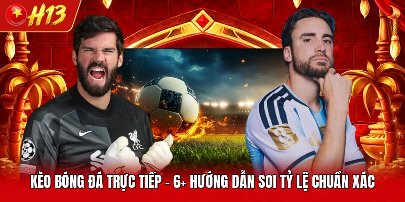 Kèo Bóng Đá Trực Tiếp - 6+ Hướng Dẫn Soi Tỷ Lệ Chuẩn Xác