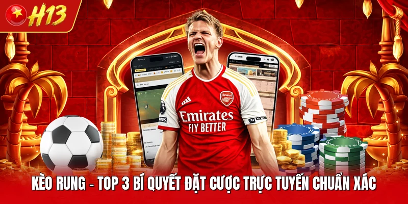 Kèo Rung - Top 3 Bí Quyết Đặt Cược Trực Tuyến Chuẩn Xác