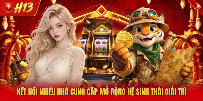 Kết nối nhiều nhà cung cấp mở rộng hệ sinh thái giải trí