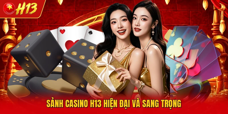 Sảnh casino H13 hiện đại và sang trọng