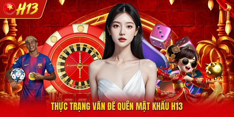 Thực trạng vấn đề quên mật khẩu H13